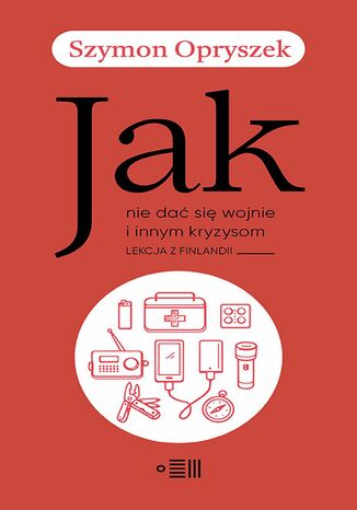 JAK NIE DAĆ SIĘ WOJNIE I INNYM KRYZYSOM. LEKCJA Z FINLANDII Szymon Opryszek - okladka książki