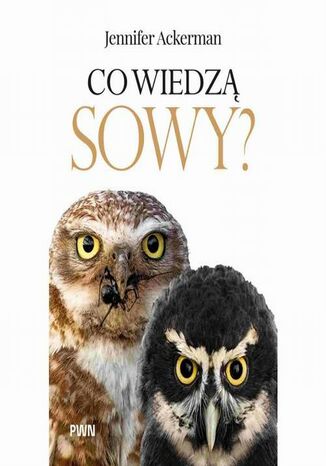 Co wiedzą sowy? Jennifer Ackerman - okladka książki
