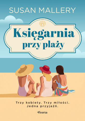 Księgarnia przy plaży. Trzy kobiety. Trzy miłości. Jedna przyjaźń Susan Mallery - okladka książki