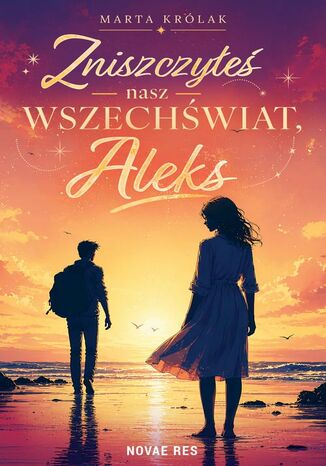 Zniszczyłeś nasz wszechświat, Aleks Marta Królak - okladka książki