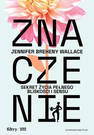Znaczenie. Sekret życia pełnego bliskości i sensu Jennifer Breheny Wallace - okladka książki