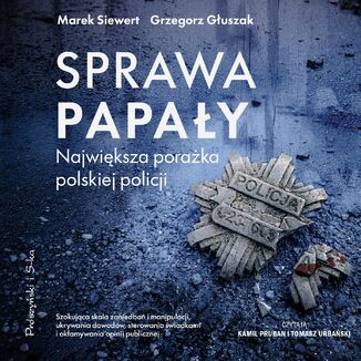 Sprawa Papały. Największa porażka polskiej policji Marek Siewert, Grzegorz Głuszak - audiobook MP3