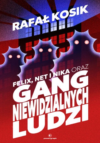 Felix, Net i Nika (#1). Felix, Net i Nika oraz Gang Niewidzialnych Ludzi Rafał Kosik - okladka książki