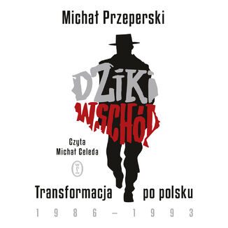 Dziki Wschód. Transformacja po polsku 1986-1993 Michał Przeperski - audiobook MP3