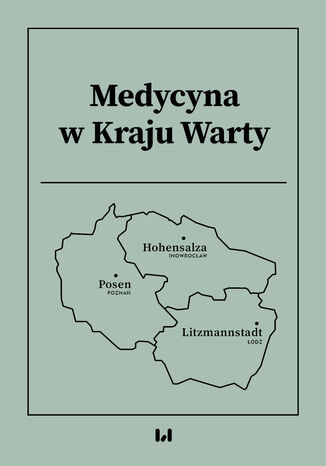 Medycyna w Kraju Warty Krystyna Radziszewska, Florian Steger,  Aleksandra Góralczyk-Bińkowska - okladka książki