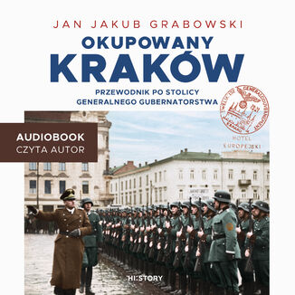 Okupowany Kraków. Przewodnik po stolicy Generalnego Gubernatorstwa Jan Jakub Grabowski - okladka książki
