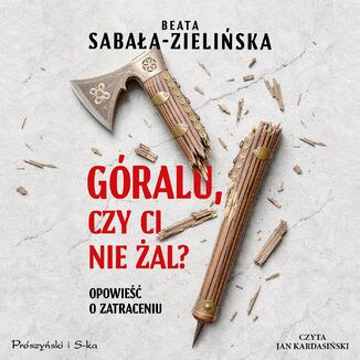 Góralu, czy ci nie żal? Opowieść o zatraceniu Beata Sabała-Zielińska - audiobook MP3