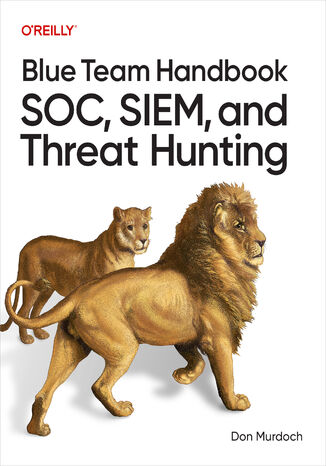 Blue Team Handbook: SOC, SIEM, and Threat Hunting. Practical Techniques for Security Operations and Threat Hunting Teams Don Murdoch - okladka książki