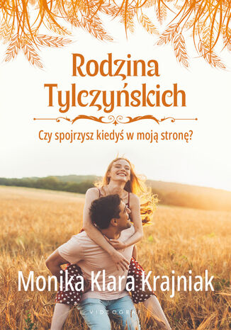 Rodzina Tylczyńskich. Tom 4: Czy spojrzysz kiedyś w moją stronę? Monika Klara Krajniak - okladka książki