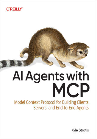 AI Agents with MCP. Model Context Protocol for Building Clients, Servers, and End-to-End Agents Kyle Stratis - okladka książki