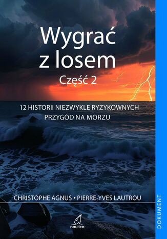 Wygrać z losem. Część 2. 12 historii niezwykle ryzykownych przygód na morzu Christophe Agnus - okladka książki