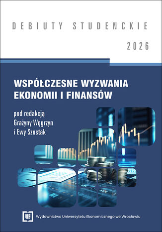 Współczesne wyzwania ekonomii i finansów 2026 [DEBIUTY STUDENCKIE] Grażyna Węgrzyn, Ewa Szostak red. - okladka książki