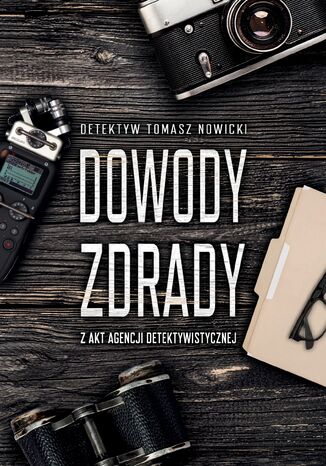 Dowody Zdrady. Z akt agencji detektywistycznej Tomasz Nowicki - okladka książki