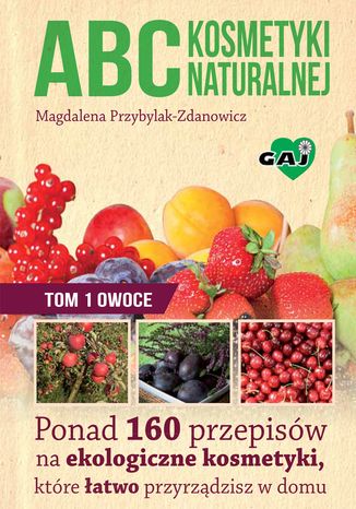 ABC kosmetyki naturalnej. Tom I. OWOCE Magdalena Przybylak-Zdanowicz - okladka książki