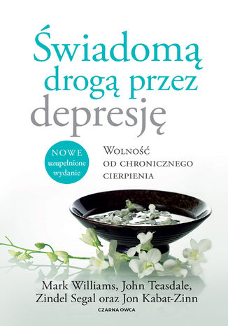 Świadomą drogą przez depresję. Wolność od chronicznego cierpienia Jon Kabat-Zinn, John Teasdale, Zindel Segal, Mark Williams - okladka książki