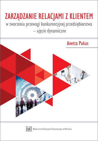 Zarządzanie relacjami z klientem w tworzeniu przewagi konkurencyjnej przedsiębiorstwa - ujęcie dynamiczne Aneta Pukas - okladka książki