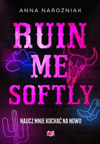 Ruin Me Softly. Naucz mnie kochać na nowo Anna Narożniak - okladka książki