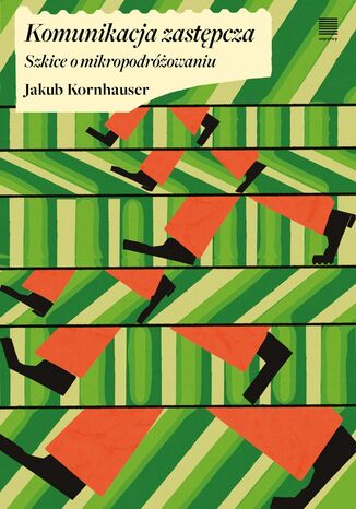 Komunikacja zastępcza. Szkice o mikropodróżowaniu Jakub Kornhauser - okladka książki