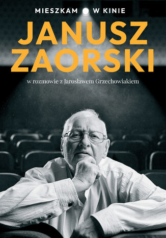 Mieszkam w kinie Janusz Zaorski, Jarosław Grzechowiak - okladka książki