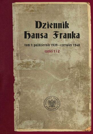Dziennik Hansa Franka. t. 1: październik 1939 - czerwiec 1940 (cz. 1: październik 1939 - marzec 1940, cz. 2: kwiecień - czerwiec 1940) tłum. Viktor Grotowicz, Ryszard Turczyn, wstęp i oprac. Paweł Kosiński - okladka książki