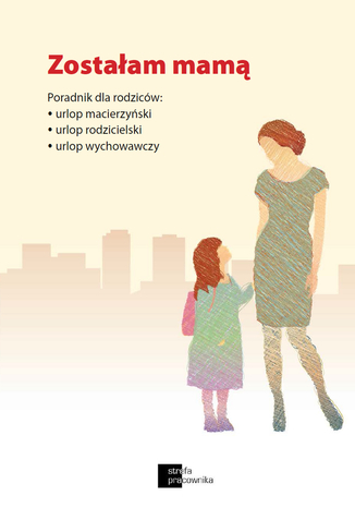 Zostałam mamą. Poradnik dla rodziców: urlop macierzyński, urlop rodzicielski, urlop wychowawczy Krystyna Trojanowska - okladka książki