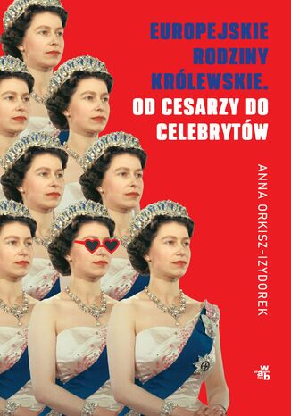 Europejskie rodziny królewskie. Od cesarzy do celebrytów Anna Orkisz-Izydorek - okladka książki