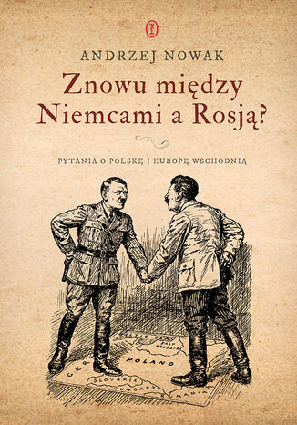 Znowu między Niemcami a Rosją? Pytania o Polskę i Europę Wschodnią Andrzej Nowak - okladka książki