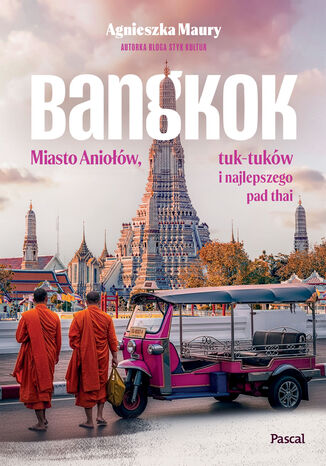 Bangkok. Miasto Aniołów, tuk-tuków i najlepszego pad thai Agnieszka Maury - okladka książki