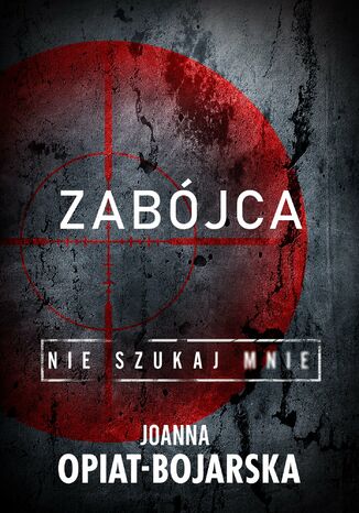 Nie szukaj mnie. Zabójca. Tom 3 Joanna Opiat-Bojarska - okladka książki