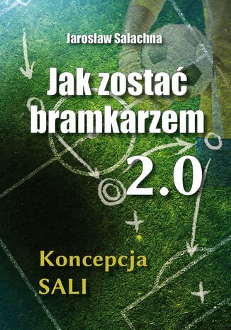 Jak zostać bramkarzem 2.0. Koncepcja SALI Jarosław Salachna - okladka książki