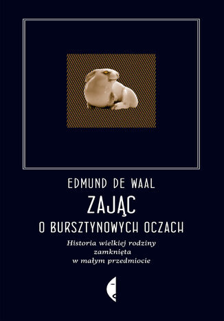 Zając o bursztynowych oczach. Historia wielkiej rodziny zamknięta w małym przedmiocie Edmund de Waal - okladka książki