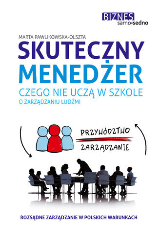 Skuteczny menedżer. Czego nie uczą w szkole o zarządzaniu ludźmi Marta Pawlikowska-Olszta - okladka książki