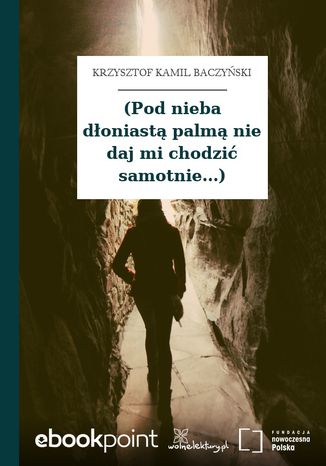 (Pod nieba dłoniastą palmą nie daj mi chodzić samotnie...) Krzysztof Kamil Baczyński - okladka książki