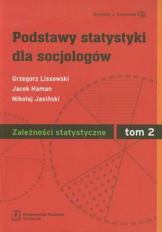 Podstawy statystyki dla socjologów Tom 2 Zależności statystyczne Grzegorz Lissowski, Jacek Haman, Mikołaj Jasiński - okladka książki