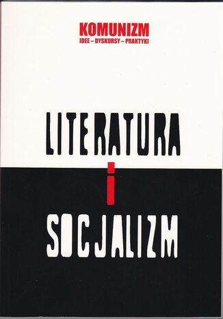 Literatura i socjalizm Katarzyna Chmielewska, Dorota Krawczyńska, Grzegorz Wołowiec - okladka książki