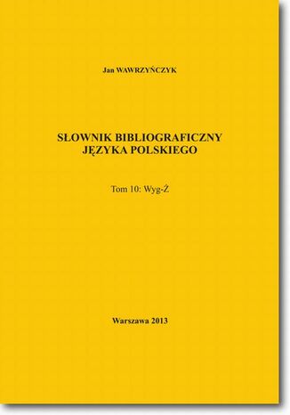Słownik bibliograficzny języka polskiego Tom 10  (Wyg-Ż) Jan Wawrzyńczyk - okladka książki