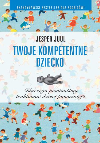 Twoje kompetentne dziecko. Dlaczego powinniśmy traktować dzieci poważniej? Jesper Juul - okladka książki