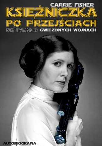 Księżniczka po przejściach. Nie tylko o Gwiezdnych Wojnach Carrie Fisher - okladka książki