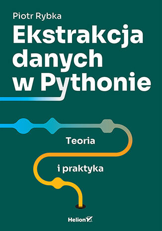 Ekstrakcja danych w Pythonie. Teoria i praktyka Piotr Rybka - okladka książki