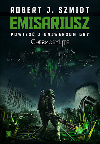Emisariusz. Powieść z Uniwersum gry Chernobylite Robert J. Szmidt - okladka książki