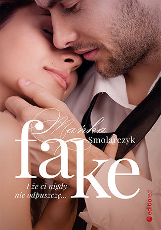 Fake. I że ci nigdy nie odpuszczę Mańka Smolarczyk - okladka książki