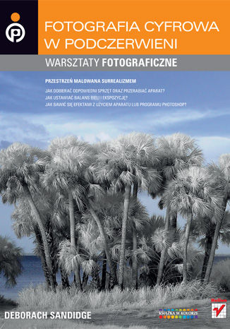 Fotografia cyfrowa w podczerwieni. Warsztaty fotograficzne Deborah Sandidge - okladka książki