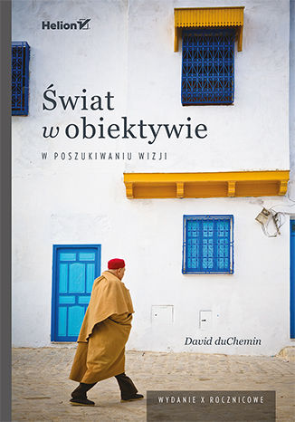 Świat w obiektywie. W poszukiwaniu wizji. Wydanie X - rocznicowe David DuChemin - okladka książki