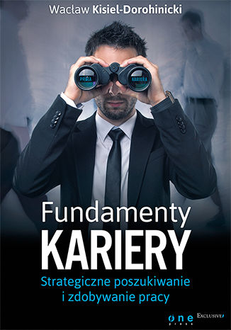 Fundamenty kariery. Strategiczne poszukiwanie i zdobywanie pracy Wacław Kisiel-Dorohinicki - okladka książki