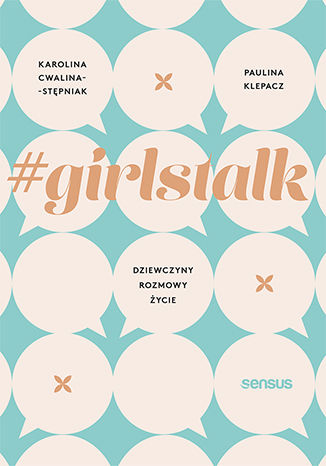 #girlstalk. Dziewczyny, rozmowy, życie Karolina Cwalina-Stępniak, Paulina Klepacz - okladka książki