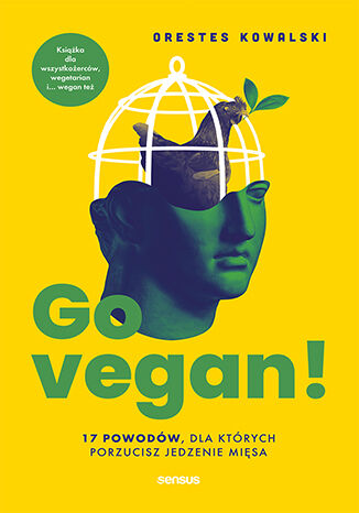 Go vegan! 17 powodów, dla których porzucisz jedzenie mięsa. Książka dla wszystkożerców, wegetarian i... wegan też Orestes Kowalski - okladka książki