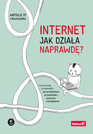 Internet. Jak działa naprawdę? Ilustrowany przewodnik po protokołach, prywatności, cenzurze i zarządzaniu Article 19, Mallory Knodel, Ulrike Uhlig i in. - okladka książki