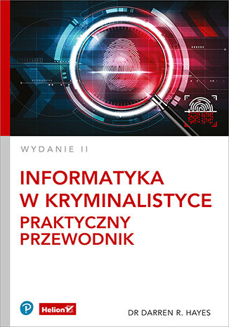 Informatyka w kryminalistyce. Praktyczny przewodnik. Wydanie II Darren R. Hayes - okladka książki