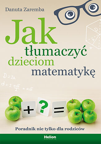 Jak tłumaczyć dzieciom matematykę. Poradnik nie tylko dla rodziców Danuta Zaremba - okladka książki