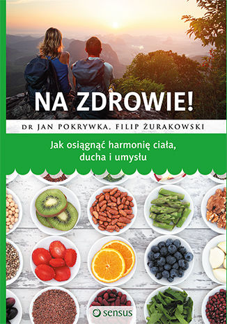 Na zdrowie! Jak osiągnąć harmonię ciała, ducha i umysłu dr Jan Pokrywka, Filip Żurakowski - okladka książki